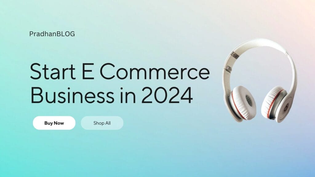 How do you start an e-commerce business in 2024?