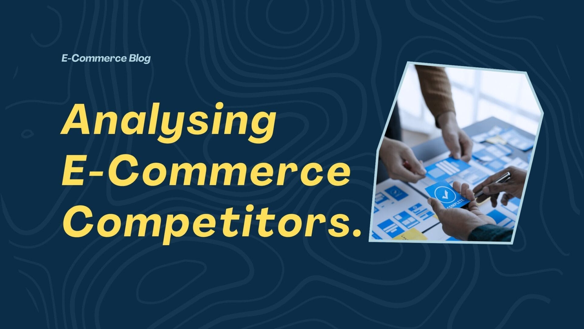 Analysing E-Commerce Competitors: What You Can Learn Before Launching.