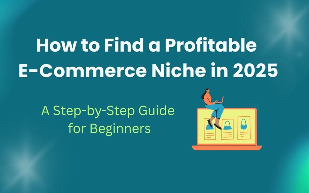 How to Find a Profitable E-Commerce Niche in 2025: A Step-by-Step Guide for Beginners