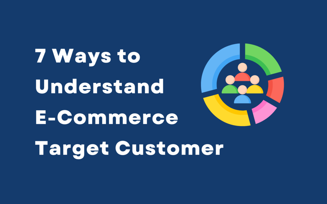 7-ways to Understand E-Commerce Target Customers.