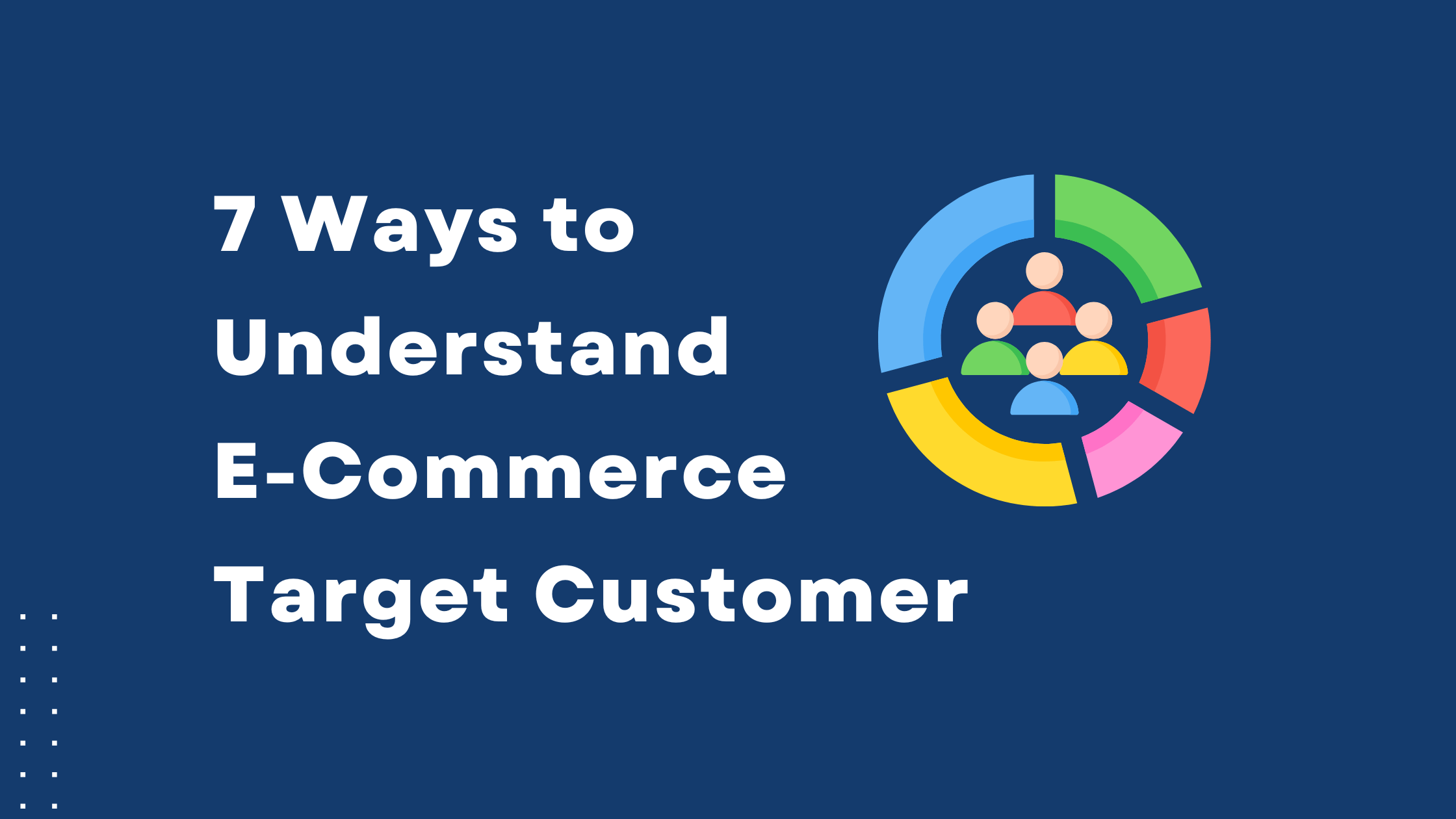 7-ways to Understand E-Commerce Target Customers.